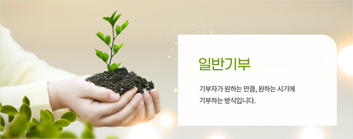 일반기부 / 기부자가 원하는 만큼, 원하는 시기에 기부하는 방식입니다.