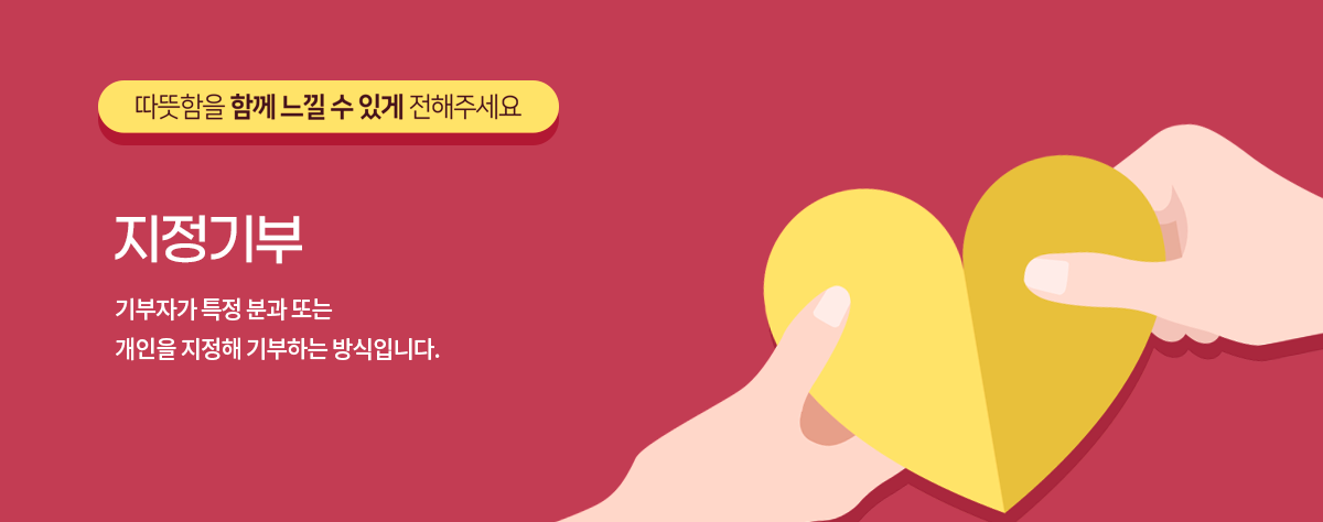 지정기부 / 기부자가 특정 분과 또는 개인을 지정해 기부하는 방식입니다.